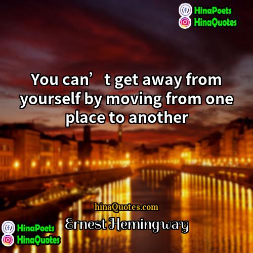 Ernest Hemingway Quotes | You can’t get away from yourself by